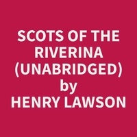 Henry Lawson et David Frey - Scots Of The Riverina (Unabridged).