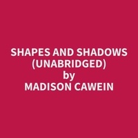 Madison Cawein et Dorothy Lefebvre - Shapes and Shadows (Unabridged).