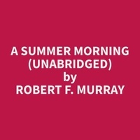 Robert f. Murray et Michael Engler - A Summer Morning (Unabridged).