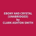Clark Ashton Smith et Venus Pinkerton - Ebony and Crystal (Unabridged).