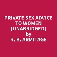 R. B. Armitage et Craig Baker - Private Sex Advice to Women (Unabridged).