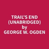 George W. Ogden et Marissa Wilkey - Trail's End (Unabridged).