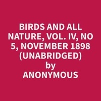 Anonymous Anonymous et James Hill - Birds and All Nature, Vol. IV, No 5, November 1898 (Unabridged).