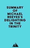  Everest Media - Summary of Michael Reeves's Delighting in the Trinity.
