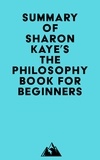  Everest Media - Summary of Sharon Kaye's The Philosophy Book for Beginners.