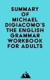  Everest Media - Summary of Michael DiGiacomo's The English Grammar Workbook for Adults.