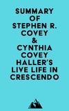  Everest Media - Summary of Stephen R. Covey &amp; Cynthia Covey Haller's Live Life in Crescendo.