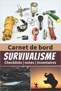  Anonyme - Carnet de bord Survivalisme - Checklists   notes   inventaires - Un livre pour se préparer à être autonome et survivre en pleine nature en cas de ....