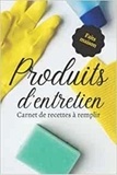  Anonyme - Produits d'entretien faits maison - Carnet de recettes à remplir - Cahier pour préparer vos produits ménagers et cosmétiques | DIY pour vos produits ... nettoyants,.