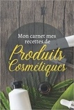  Anonyme - Mon carnet mes recettes de produits cosmétiques - Cahier pour préparer vos produits ménagers et cosmétiques | DIY pour vos produits naturelles, bio.