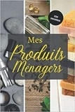  Anonyme - Mes produits ménagers - 100 recettes - Cahier pour préparer vos produits ménagers et cosmétiques | DIY pour vos produits naturelles, bio.