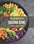 Publishing Independent - MES 100 RECETTES de BUDDHA BOWL - A compléter, cuisiner et savourer.