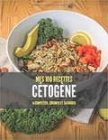 Publishing Independent - MES 100 RECETTES CÉTOGÈNE - A compléter, cuisiner et savourer.
