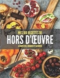 Publishing Independent - MES 100 RECETTES de HORS D’ŒUVRE - A compléter, cuisiner et savourer.
