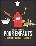 Publishing Independent - Mes 100 recettes pour enfants - A compléter, cuisiner et savourer.