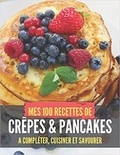 Publishing Independent - MES 100 RECETTES de CRÊPES & pancakes - A compléter, cuisiner et savourer.
