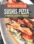 Publishing Independent - MES 100 RECETTES de SUSHIS pizza - A compléter, cuisiner et savourer.