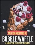 Publishing Independent - MES 100 RECETTES de bubble waffle - A compléter, cuisiner et savourer.