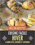 Publishing Independent - Mes 100 recettes cuisine facile hiver - A compléter, cuisiner et savourer.
