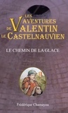 Frédérique Chamayou - Les aventures de Valentin le Castelnauvien Tome 3 : Le chemin de la glace.