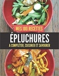 Publishing Independent - Mes 100 recettes Épluchures - A compléter, cuisiner et savourer.