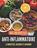 Publishing Independent - Mes 100 recettes Anti-Inflammatoires - A compléter, cuisiner et savourer.