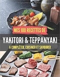 Publishing Independent - Mes 100 recettes de Yakitori & Teppanyak - A compléter, cuisiner et savourer.
