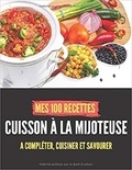 Publishing Independent - Mes 100 recettes Cuisson à la mijoteuse - A compléter, cuisiner et savourer.