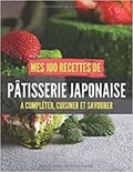 Publishing Independent - Mes 100 recettes de Pâtisseries japonaises - A compléter, cuisiner et savourer.
