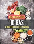 Publishing Independent - Mes 100 recettes IG BAS - A compléter, cuisiner et savourer.