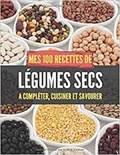 Publishing Independent - Mes 100 recettes de Légumes secs - A compléter, cuisiner et savourer.