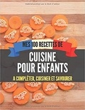 Publishing Independent - Mes 100 recettes de Cuisine pour enfants - A compléter, cuisiner et savourer.