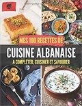 Publishing Independent - Mes 100 recettes de Cuisine Albanaise - A compléter, cuisiner et savourer.