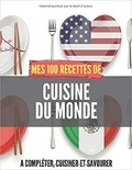 Publishing Independent - Mes 100 recettes de Cuisine du MONDE - A compléter, cuisiner et savourer.