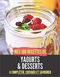 Publishing Independent - Mes 100 recettes de Yaourts & Desserts - A compléter, cuisiner et savourer.