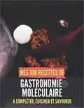 Publishing Independent - Mes 100 recettes de Gastronomie moléculaire - A compléter, cuisiner et savourer.