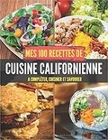 Publishing Independent - Mes 100 recettes Cuisine Californienne - A compléter, cuisiner et savourer.