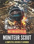 Publishing Independent - Mes 100 recettes Moniteur de Scout - A compléter, cuisiner et savourer.