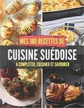 Publishing Independent - Mes 100 recettes de Cuisine Suédoise - A compléter, cuisiner et savourer.