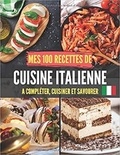Publishing Independent - Mes 100 recettes de Cuisine Italienne - A compléter, cuisiner et savourer.