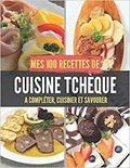 Publishing Independent - Mes 100 recettes de Cuisine Tchèque - A compléter, cuisiner et savourer.