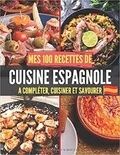 Publishing Independent - Mes 100 recettes de Cuisine Espagnole - A compléter, cuisiner et savourer.
