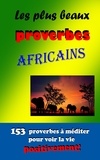 Angélique Mathieu-tanguy - Les plus beaux proverbes africains - 153 proverbes à méditer pour voir la vie positivement!.