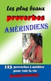 Angélique Mathieu-tanguy - Les plus beaux proverbes amérindiens - 123 proverbes à méditer pour voir la vie positivement!.