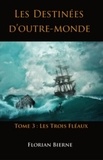 Florian Bierne - Les Destinées d’outre-monde - Tome 3, Les Trois Fléaux.