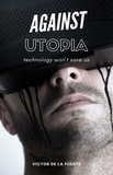  Victor de la Fuente - Against Utopia - Technology Won't Save Us.
