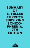  Everest Media - Summary of E. Fuller Torrey's Surviving Schizophrenia, 7th Edition.