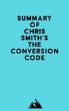  Everest Media - Summary of Chris Smith's The Conversion Code.