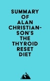  Everest Media - Summary of Alan Christianson's The Thyroid Reset Diet.