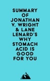  Everest Media - Summary of Jonathan V. Wright &amp; Lane Lenard's Why Stomach Acid Is Good for You.